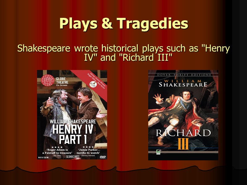Plays & Tragedies Shakespeare wrote historical plays such as 